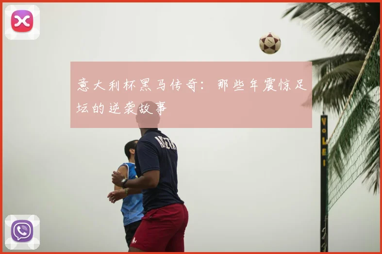 意大利杯黑马传奇：那些年震惊足坛的逆袭故事