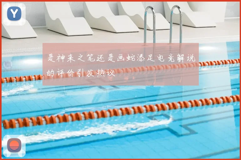 是神来之笔还是画蛇添足电竞解说的评价引发热议