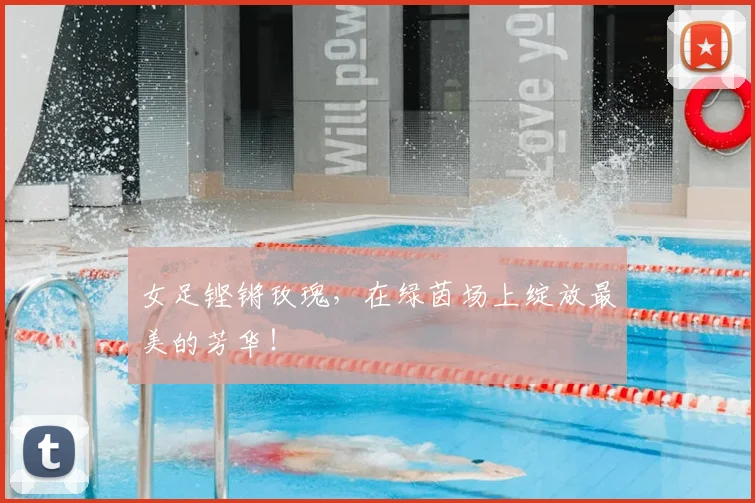 女足铿锵玫瑰，在绿茵场上绽放最美的芳华！