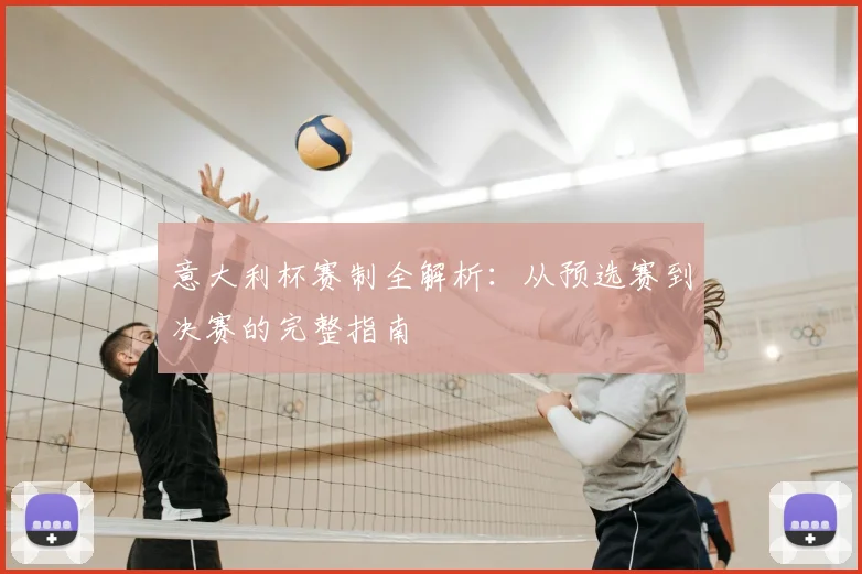 意大利杯赛制全解析：从预选赛到决赛的完整指南
