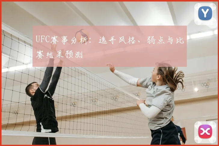 UFC赛事分析：选手风格、弱点与比赛结果预测
