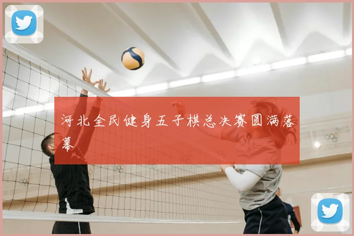 河北全民健身五子棋总决赛圆满落幕