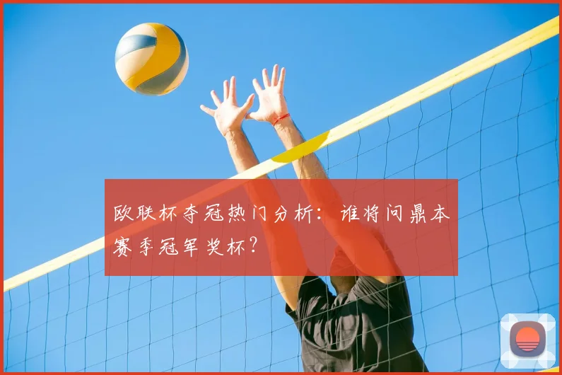 欧联杯夺冠热门分析：谁将问鼎本赛季冠军奖杯？