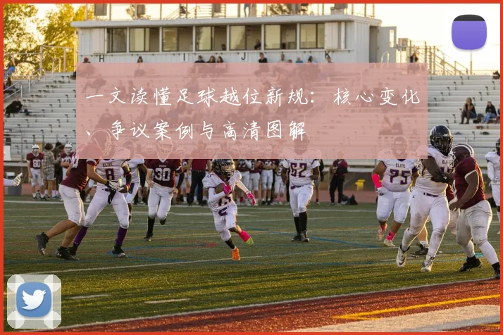 一文读懂足球越位新规:核心变化、争议案例与高清图解
