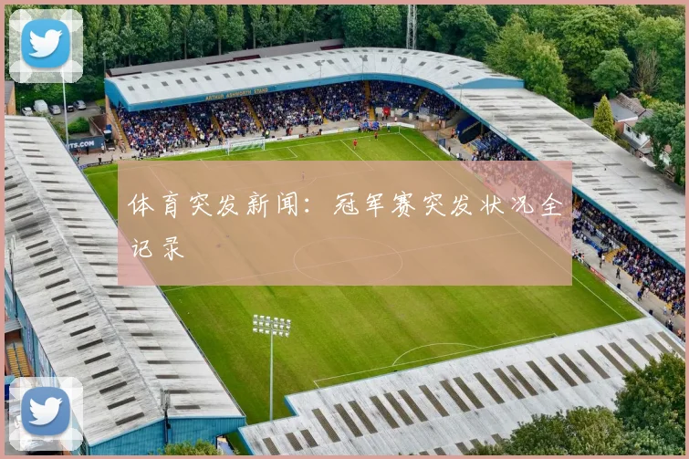 体育突发新闻：冠军赛突发状况全记录