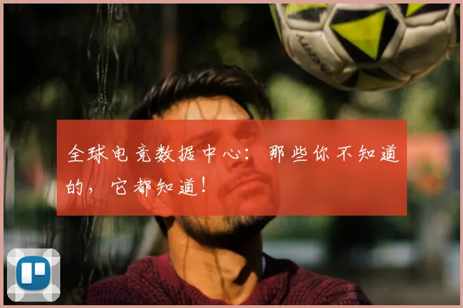 全球电竞数据中心:那些你不知道的,它都知道!