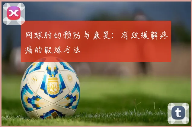 网球肘的预防与康复：有效缓解疼痛的锻炼方法