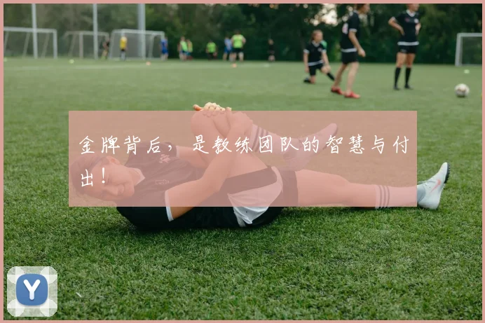 金牌背后，是教练团队的智慧与付出！