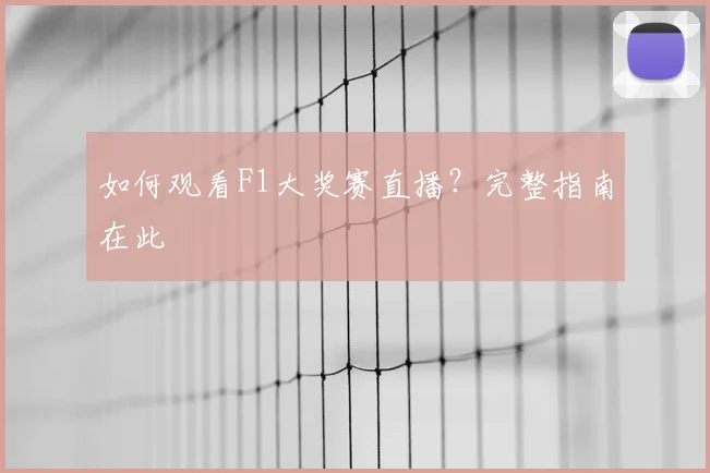 如何观看F1大奖赛直播？完整指南在此