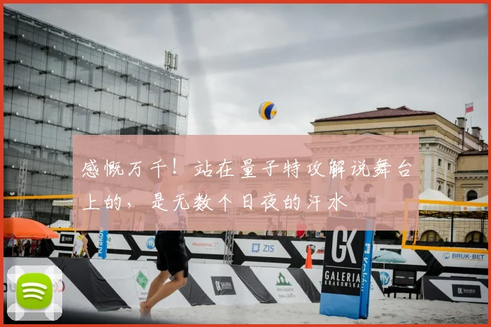 感慨万千！站在量子特攻解说舞台上的，是无数个日夜的汗水