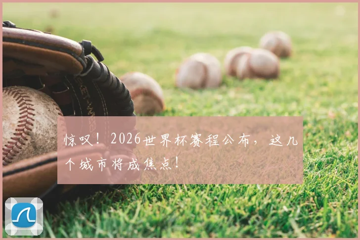 惊叹!2026世界杯赛程公布,这几个城市将成焦点!